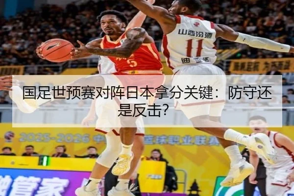 国足世预赛对阵日本拿分关键：防守还是反击？